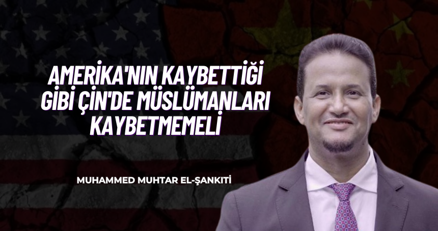 Amerika’nın Kaybettiği Gibi Çin de Müslümanları Kaybetmemeli