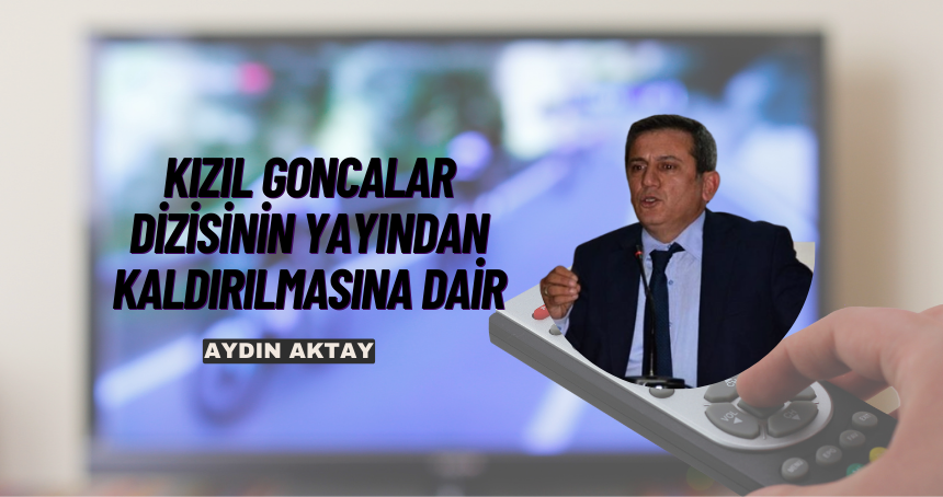 Kızıl Goncalar Dizisinin Yayından Kaldırılmasına dair