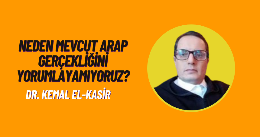 Neden Mevcut Arap Gerçekliğini Yorumlayamıyoruz?