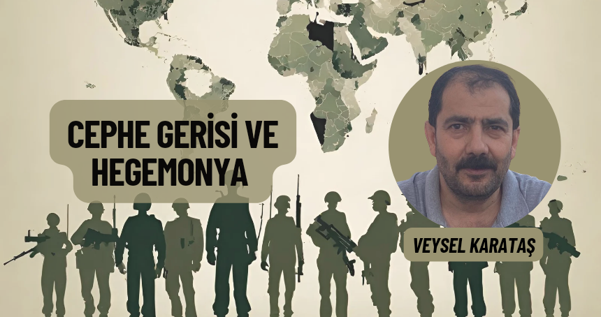 SAVAŞIN DEĞİŞEN YÜZÜ: CEPHE GERİSİ VE HEGEMONYA