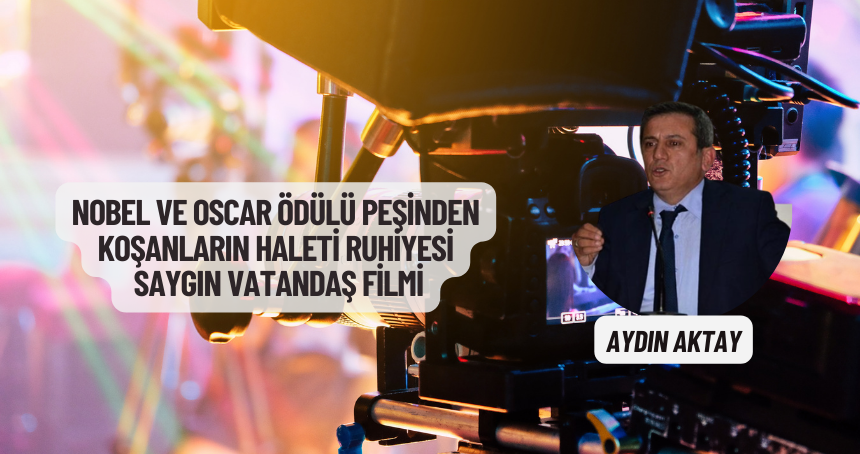 NOBEL VE OSCAR ÖDÜLÜ PEŞİNDEN KOŞANLARIN HALETİ RUHİYESİ: SAYGIN VATANDAŞ FİLMİ