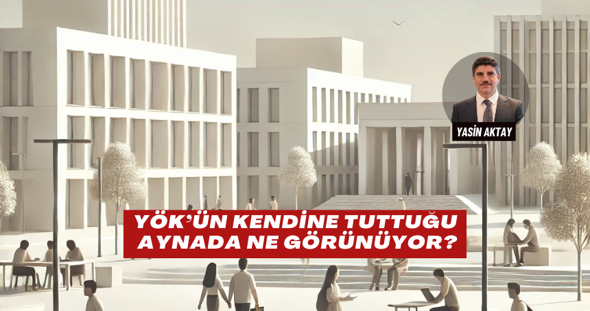 YÖK’ün Kendine Tuttuğu Aynada Ne Görünüyor?