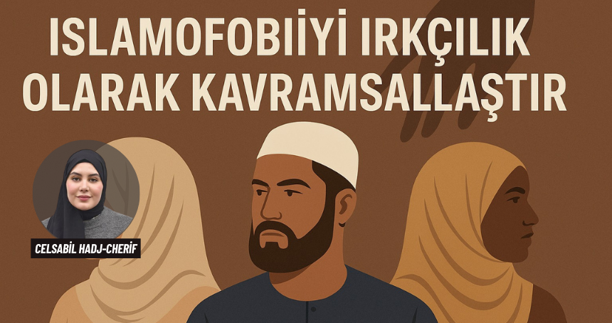 İslamofobiyi Yeniden Tanımlamak: Irkçılık Tartışması ve "Kabul Edilebilir Müslüman" Tanımı