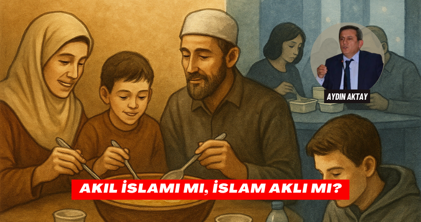 Akıl İslamı mı, İslam Aklı mı?