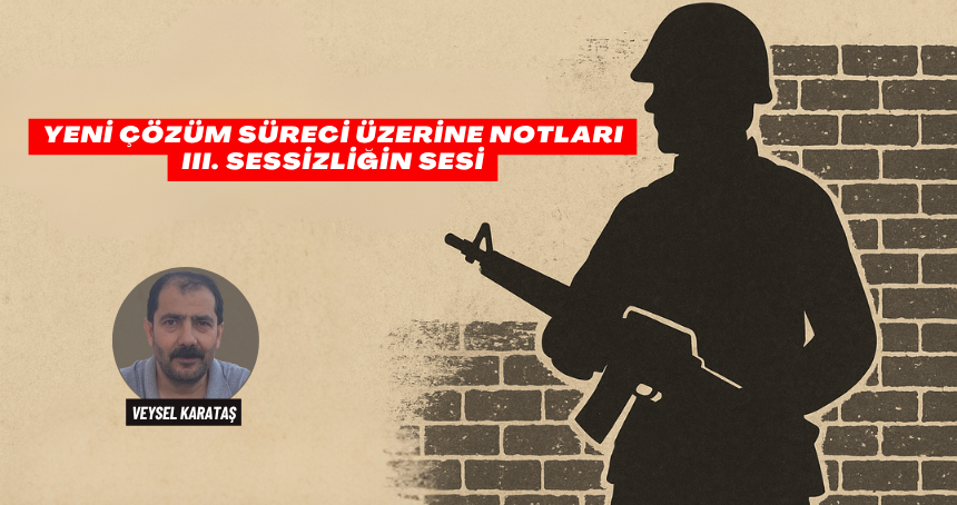 Yeni Çözüm Süreci Üzerine Notları III.  Sessizliğin Sesi