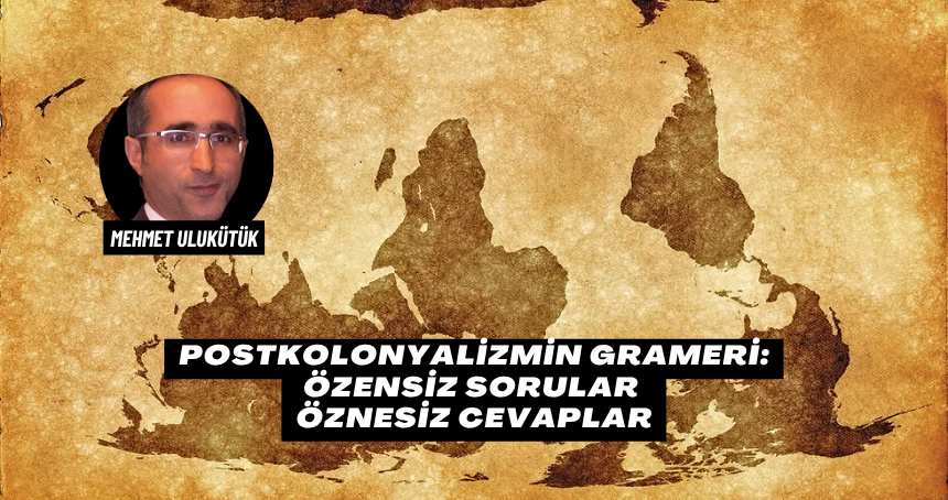 Postkolonyalizmin Grameri: Özensiz Sorular Öznesiz Cevaplar