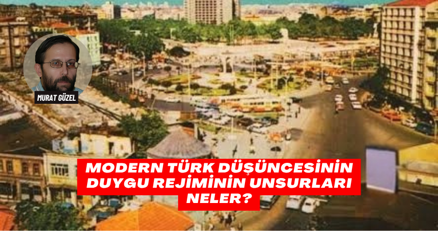 Modern Türk Düşüncesinin Duygu Rejiminin Unsurları Neler?
