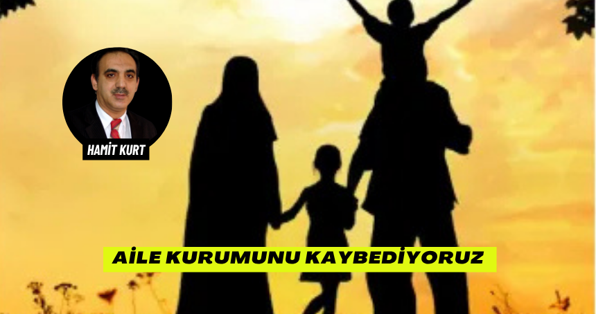 Aile Kurumunu Kaybediyoruz