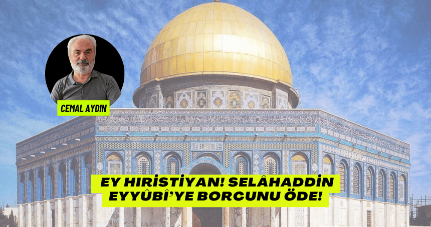 Ey Hıristiyan! Selâhaddin Eyyûbî’ye Borcunu Öde!