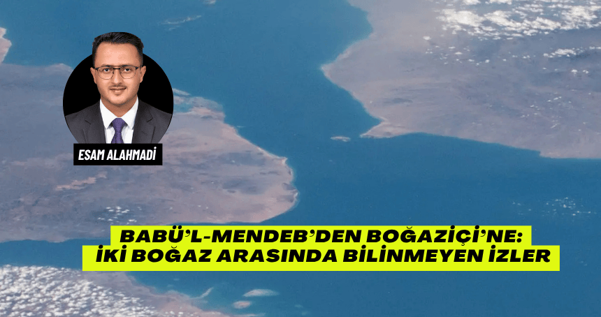 Babü’l-Mendeb’den Boğaziçi’ne: İki Boğaz Arasında Bilinmeyen İzler