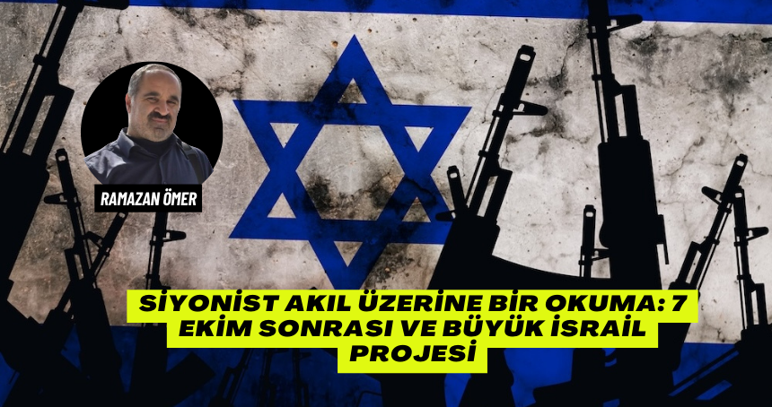 Siyonist Akıl Üzerine Bir Okuma: 7 Ekim Sonrası ve Büyük İsrail Projesi