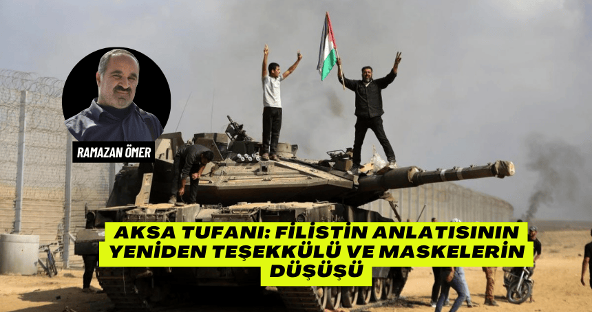 Aksa Tufanı: Filistin Anlatısının Yeniden Teşekkülü ve Maskelerin Düşüşü
