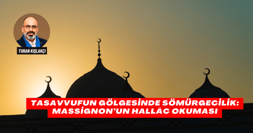 Tasavvufun Gölgesinde Sömürgecilik: Massignon’un Hallâc Okuması