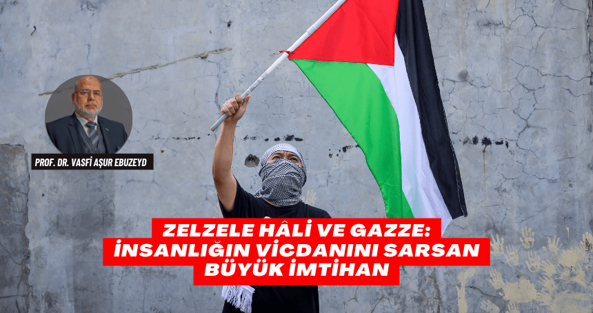 Zelzele Hâli ve Gazze: İnsanlığın Vicdanını Sarsan Büyük İmtihan
