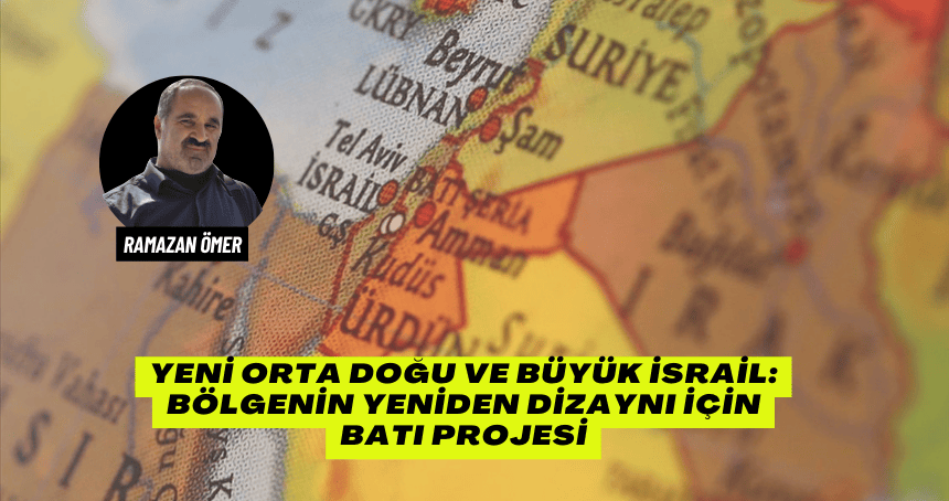 Yeni Orta Doğu ve Büyük İsrail: Bölgenin Yeniden Dizaynı için Batı Projesi
