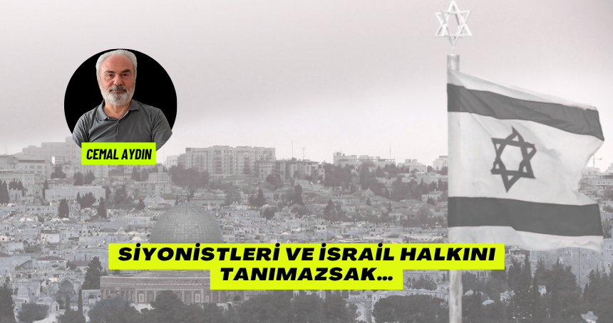 Siyonistleri ve İsrail halkını tanımazsak…