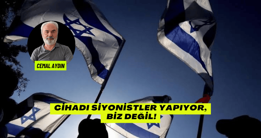 Cihadı Siyonistler Yapıyor, Biz Değil!