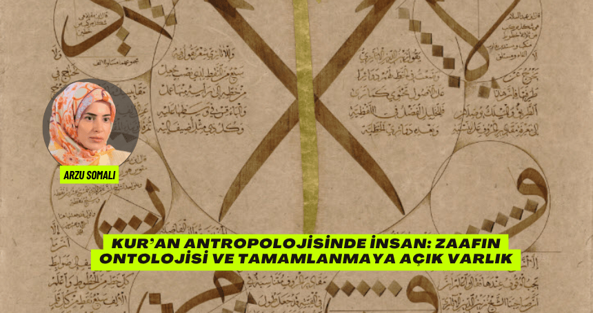 Kur’an Antropolojisinde İnsan: Zaafın Ontolojisi ve Tamamlanmaya Açık Varlık