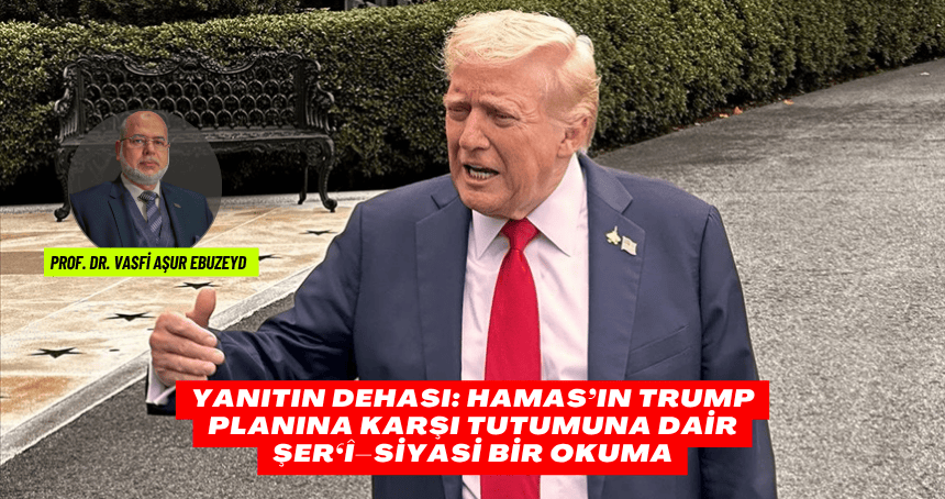 Yanıtın Dehası: Hamas’ın Trump Planına Karşı Tutumuna Dair Şer‘î–Siyasi Bir Okuma
