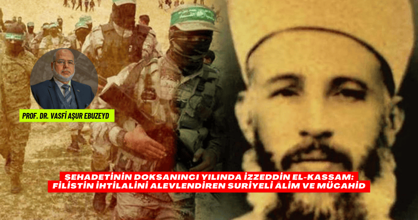 Şehadetinin Doksanıncı Yılında İzzeddin el-Kassam: Filistin İhtilalini Alevlendiren Suriyeli Âlim ve Mücahid
