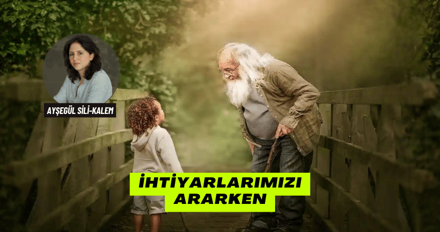 İhtiyarlarımızı Ararken