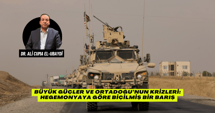 Büyük Güçler ve Ortadoğu’nun Krizleri: Hegemonyaya Göre Biçilmiş Bir Barış