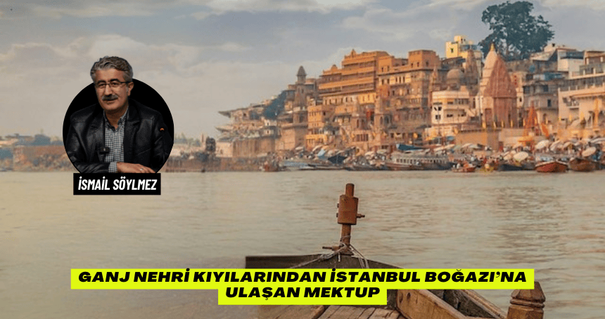 Ganj Nehri Kıyılarından İstanbul Boğazı’na Ulaşan Mektup