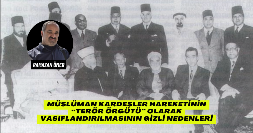 Müslüman Kardeşler Hareketinin “Terör Örgütü” Olarak Vasıflandırılmasının Gizli Nedenleri