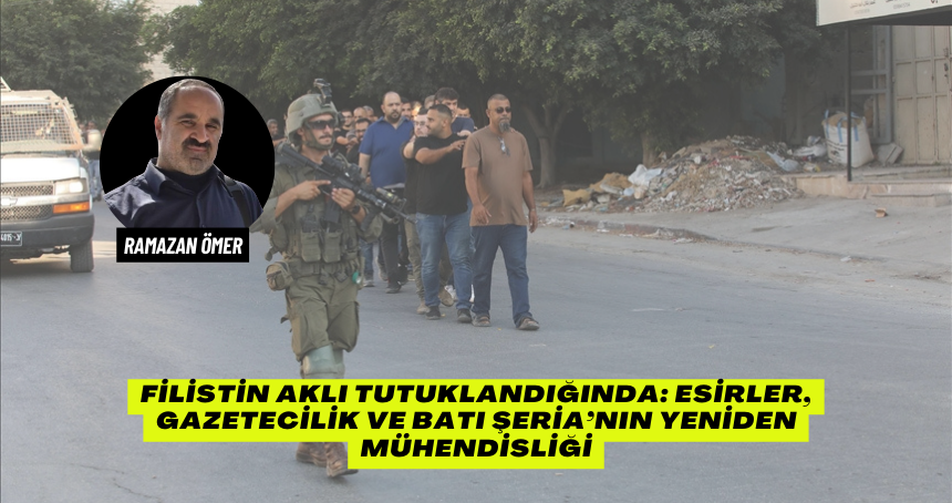 Filistin Aklı Tutuklandığında: Esirler, Gazetecilik ve Batı Şeria’nın Yeniden Mühendisliği