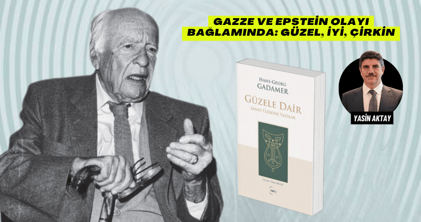 Gazze ve Epstein olayı bağlamında: Güzel, iyi, çirkin