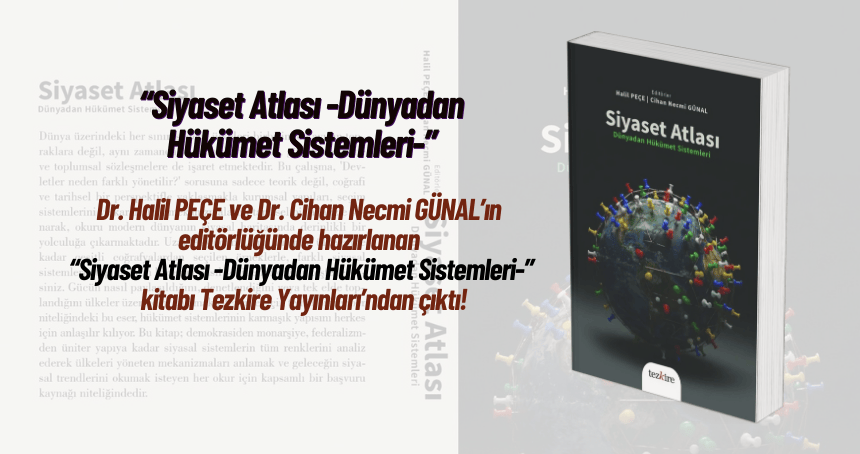 Dr. Halil PEÇE ve Dr. Cihan Necmi GÜNAL’ın  editörlüğünde hazırlanan  “Siyaset Atlası -Dünyadan Hükümet Sistemleri-”  kitabı Tezkire Yayınları’ndan çıktı!