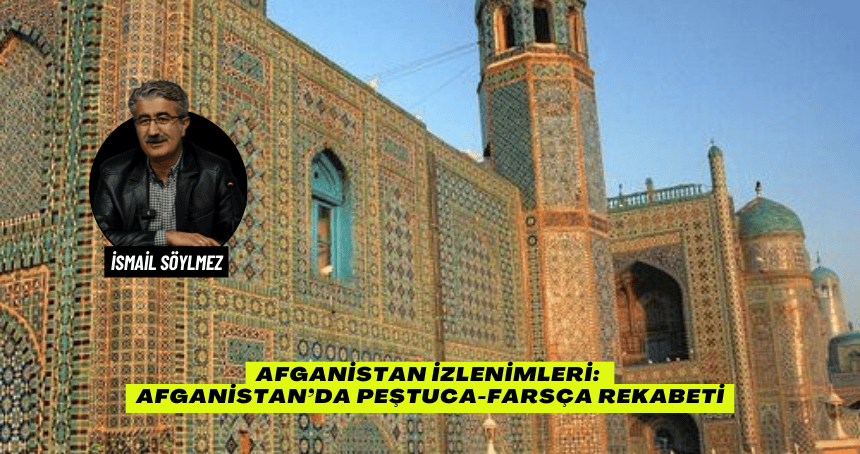 Afganistan İzlenimleri: Afganistan’da Peştuca-Farsça rekabeti