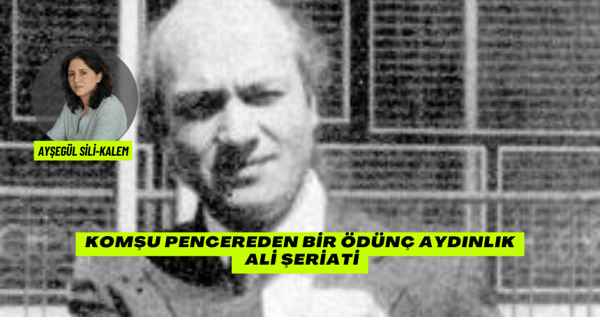 Komşu Pencereden Bir Ödünç Aydınlık: Ali Şeriati