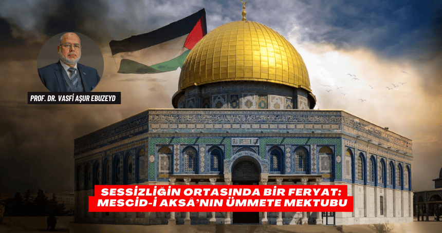 Sessizliğin Ortasında Bir Feryat: Mescid-i Aksâ’nın Ümmete Mektubu