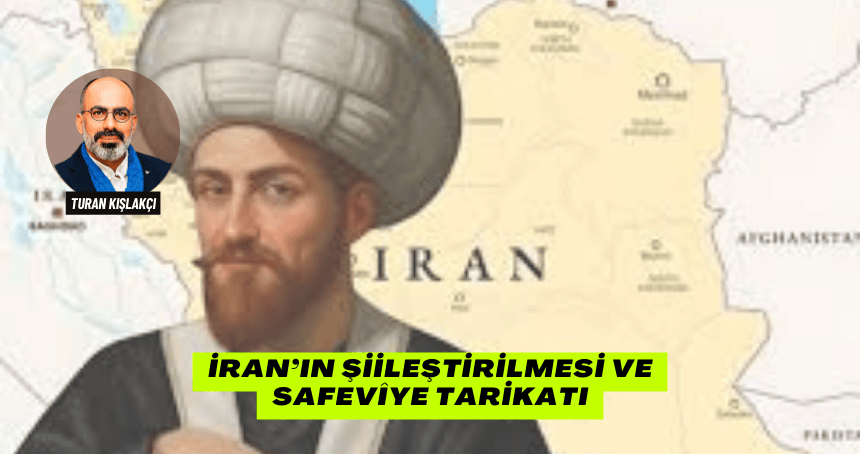 İran’ın Şiileştirilmesi ve Safevîye Tarikatı