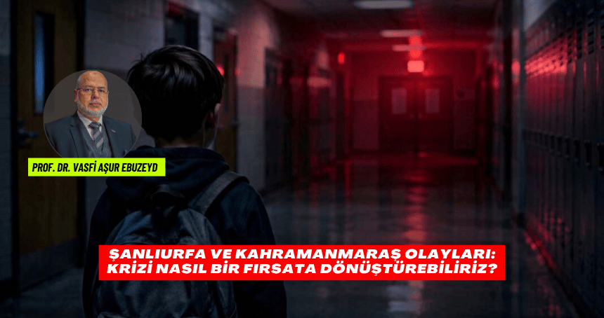 Şanlıurfa ve Kahramanmaraş Olayları: Krizi Nasıl Bir Fırsata Dönüştürebiliriz?