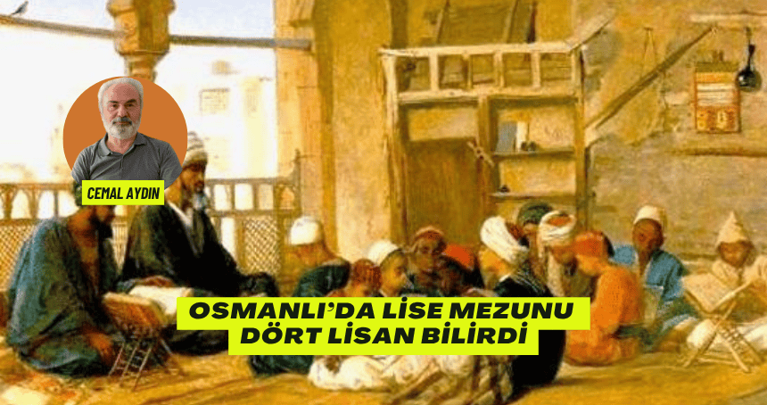 Osmanlı’da lise mezunu dört lisan bilirdi