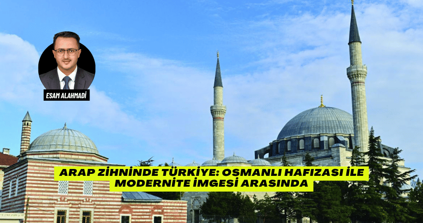 Arap Zihninde Türkiye: Osmanlı Hafızası ile Modernite İmgesi Arasında