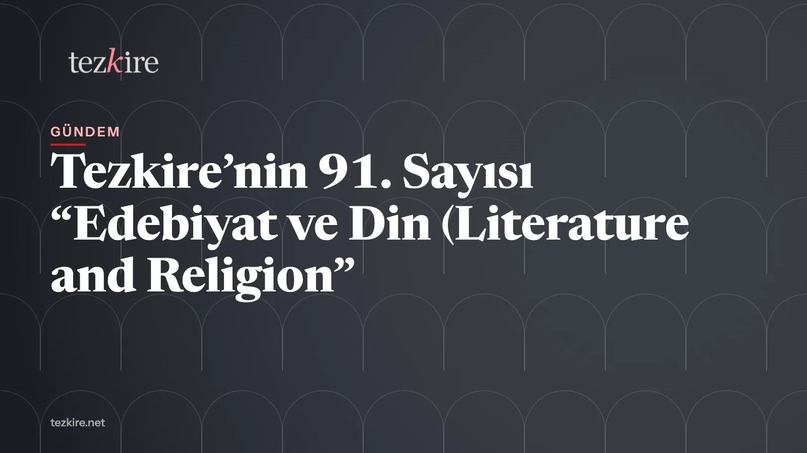 Tezkire’nin 91. Sayısı “Edebiyat ve Din (Literature and Religion”